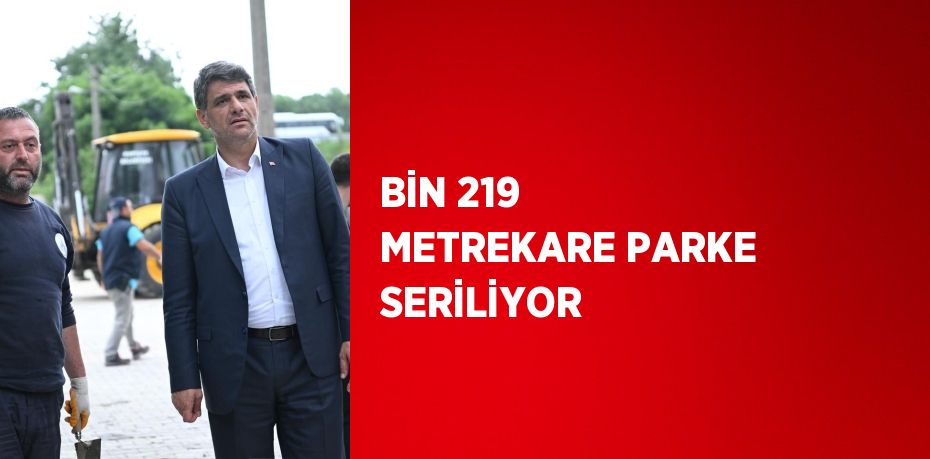 BİN 219 METREKARE PARKE SERİLİYOR