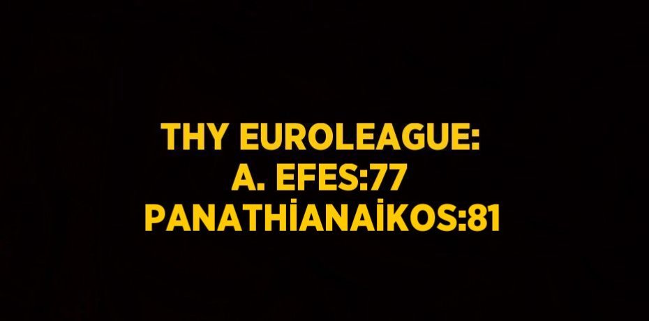 THY EUROLEAGUE: A. EFES:77 PANATHİANAİKOS:81 THY EUROLEAGUE: A. EFES:77 PANATHİANAİKOS:81