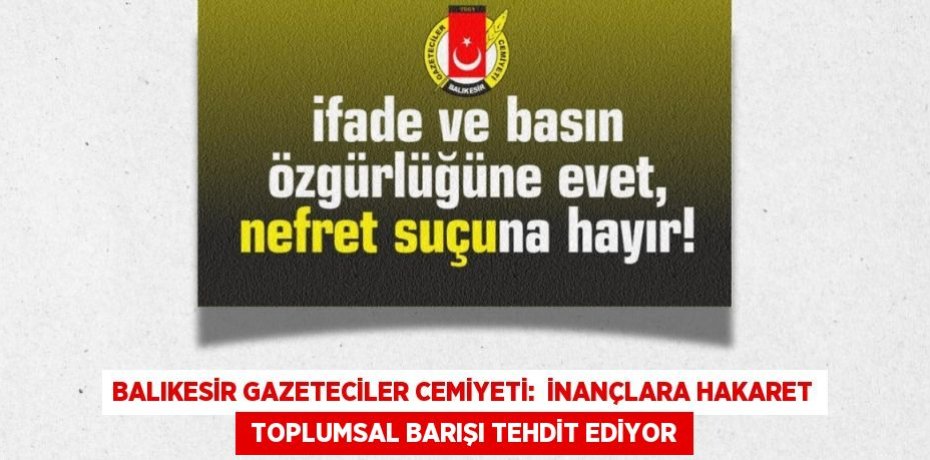 Balıkesir Gazeteciler Cemiyeti: İNANÇLARA HAKARET TOPLUMSAL BARIŞI TEHDİT EDİYOR
